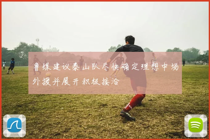 鲁媒建议泰山队尽快确定理想中场外援并展开积极接洽