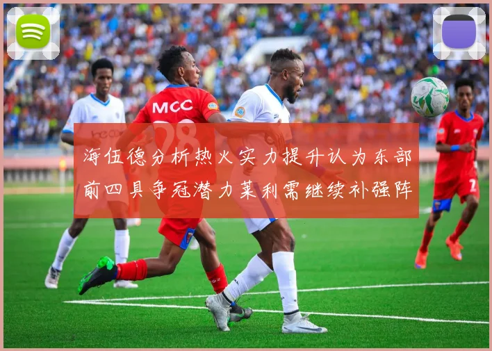 海伍德分析热火实力提升认为东部前四具争冠潜力莱利需继续补强阵容